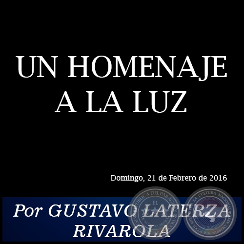 UN HOMENAJE A LA LUZ - Por GUSTAVO LATERZA RIVAROLA - Domingo, 21 de Febrero de 2016